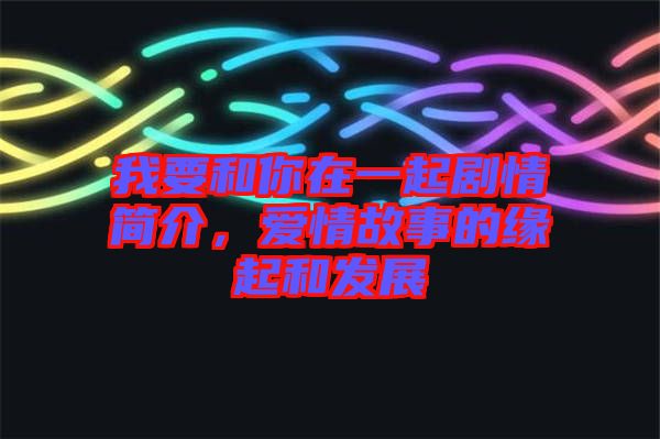 我要和你在一起劇情簡(jiǎn)介，愛情故事的緣起和發(fā)展