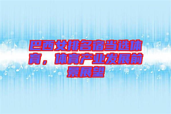 巴西女排名宿當選體育，體育產業(yè)發(fā)展前景展望