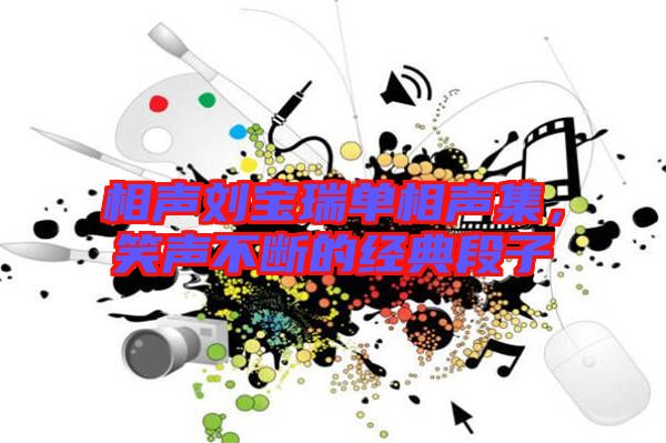 相聲劉寶瑞單相聲集，笑聲不斷的經(jīng)典段子