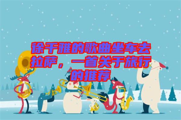 徐千雅的歌曲坐車去拉薩，一首關(guān)于旅行的推薦