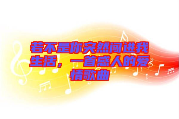 若不是你突然闖進(jìn)我生活，一首感人的愛情歌曲