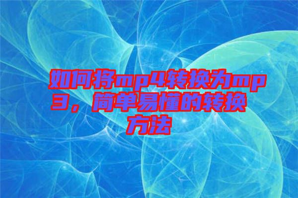 如何將mp4轉(zhuǎn)換為mp3，簡(jiǎn)單易懂的轉(zhuǎn)換方法