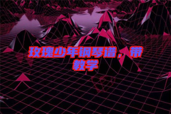 玫瑰少年鋼琴譜，帶教學(xué)