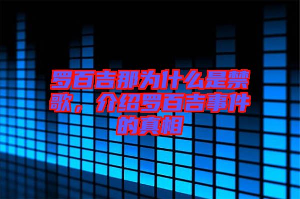 羅百吉那為什么是禁歌，介紹羅百吉事件的真相