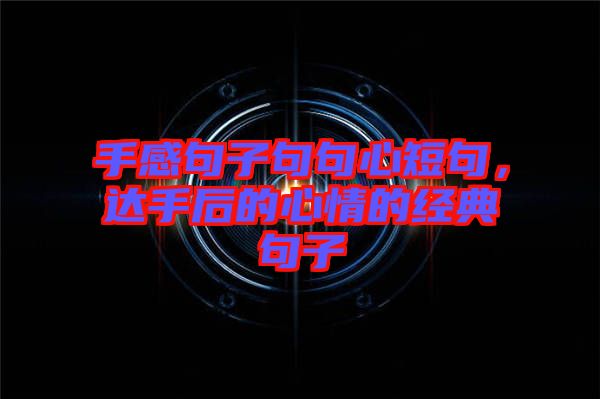 手感句子句句心短句，達手后的心情的經(jīng)典句子
