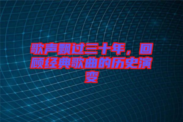 歌聲飄過(guò)三十年，回顧經(jīng)典歌曲的歷史演變
