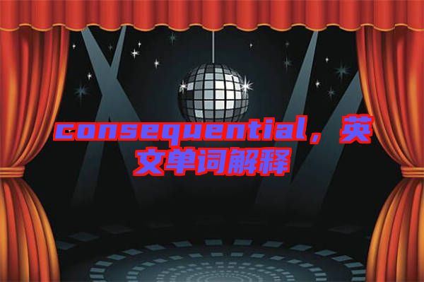 consequential，英文單詞解釋