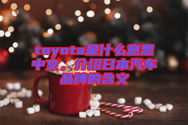 toyota是什么意思中文，介紹日本汽車品牌的含義