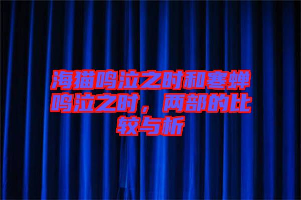 海貓鳴泣之時(shí)和寒蟬鳴泣之時(shí)，兩部的比較與析