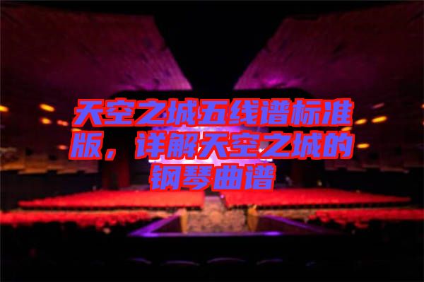 天空之城五線譜標(biāo)準(zhǔn)版，詳解天空之城的鋼琴曲譜