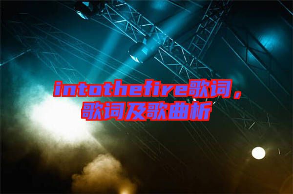 intothefire歌詞，歌詞及歌曲析
