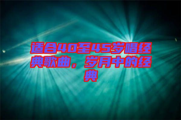 適合40至45歲唱經(jīng)典歌曲，歲月中的經(jīng)典