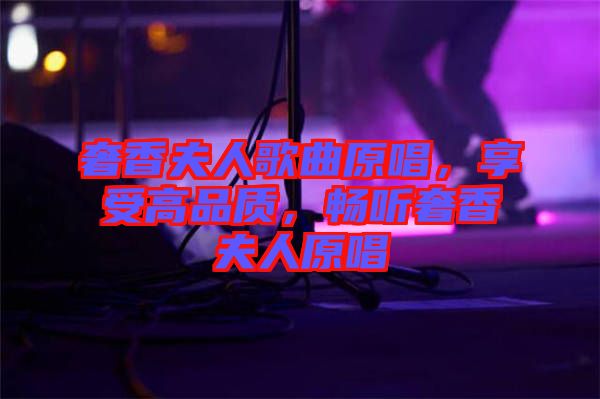 奢香夫人歌曲原唱，享受高品質(zhì)，暢聽奢香夫人原唱