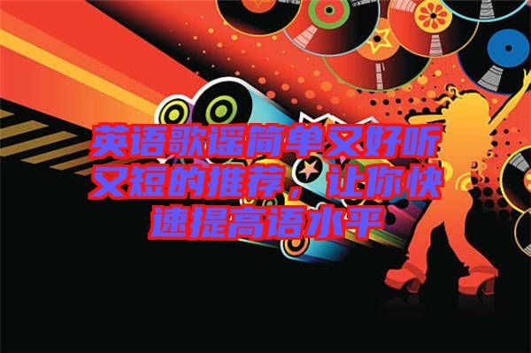 英語(yǔ)歌謠簡(jiǎn)單又好聽又短的推薦，讓你快速提高語(yǔ)水平