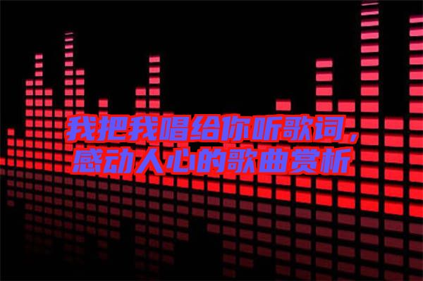 我把我唱給你聽(tīng)歌詞，感動(dòng)人心的歌曲賞析