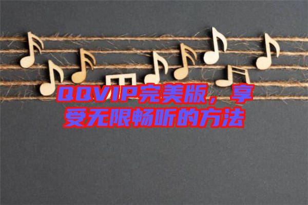 QQVIP完美版，享受無(wú)限暢聽的方法
