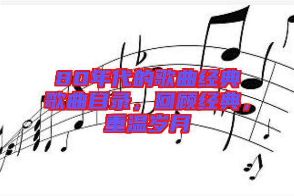 80年代的歌曲經(jīng)典歌曲目錄，回顧經(jīng)典，重溫歲月