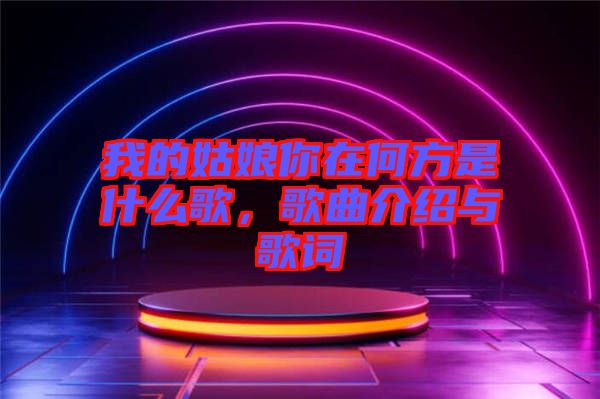 我的姑娘你在何方是什么歌，歌曲介紹與歌詞