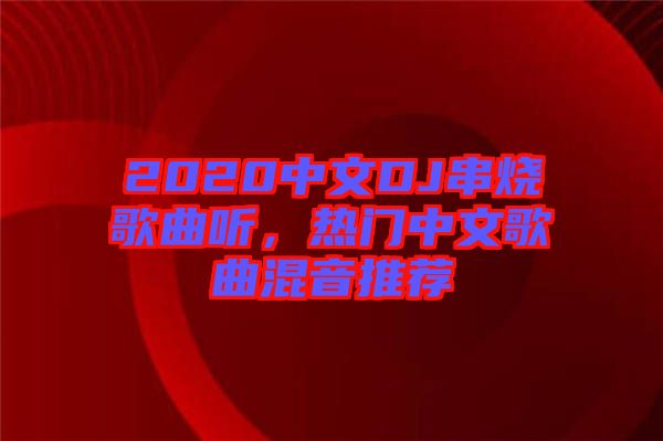 2020中文DJ串燒歌曲聽，熱門中文歌曲混音推薦