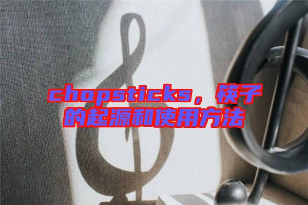 chopsticks，筷子的起源和使用方法