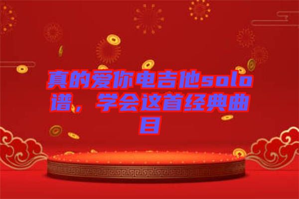 真的愛你電吉他solo譜，學(xué)會這首經(jīng)典曲目