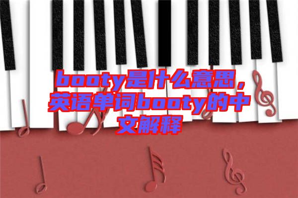 booty是什么意思，英語單詞booty的中文解釋
