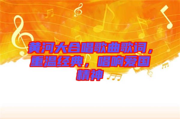 黃河大合唱歌曲歌詞，重溫經(jīng)典，唱響愛國精神