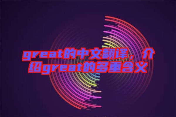great的中文翻譯，介紹great的多重含義