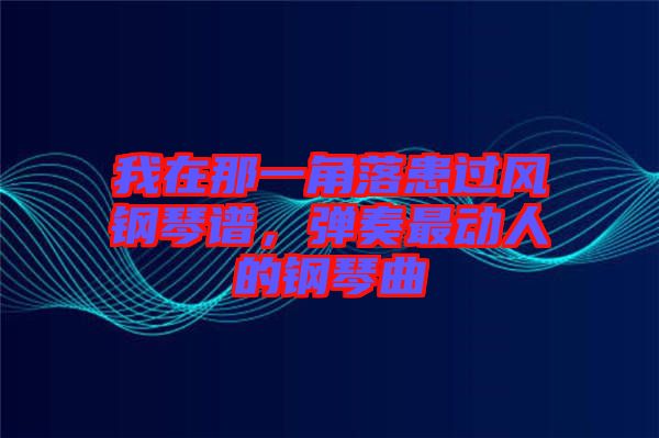 我在那一角落患過風(fēng)鋼琴譜，彈奏最動(dòng)人的鋼琴曲