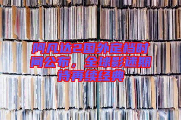 阿凡達(dá)2國外定檔時(shí)間公布，全球影迷期待再續(xù)經(jīng)典