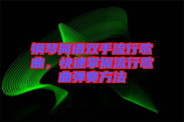 鋼琴簡(jiǎn)譜雙手流行歌曲，快速掌握流行歌曲彈奏方法