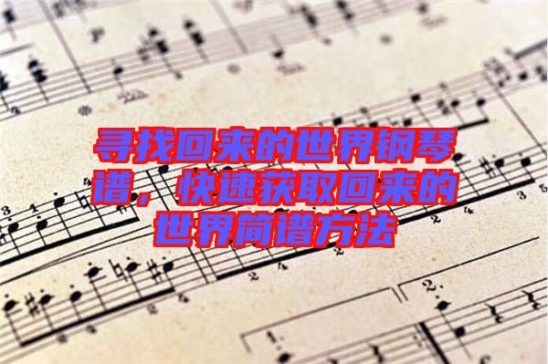 尋找回來的世界鋼琴譜，快速獲取回來的世界簡譜方法