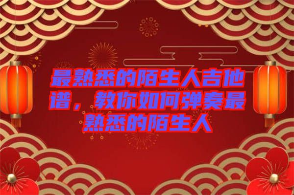 最熟悉的陌生人吉他譜，教你如何彈奏最熟悉的陌生人