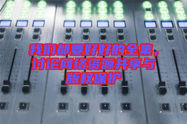 我們都要好好的全集，討論網(wǎng)絡(luò)資源共享與版權(quán)保護(hù)