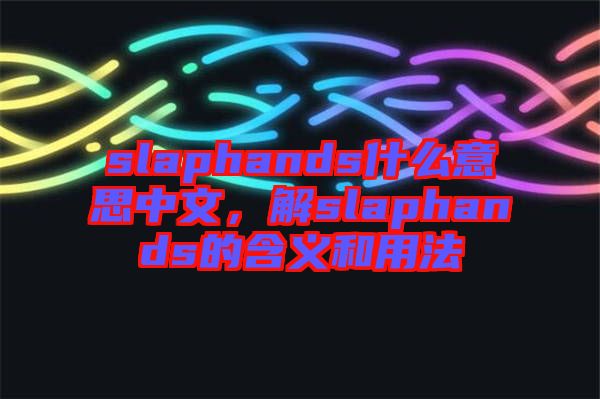 slaphands什么意思中文，解slaphands的含義和用法