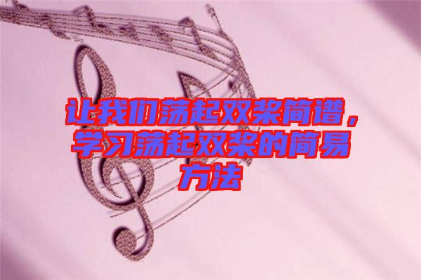 讓我們蕩起雙槳簡譜，學(xué)習(xí)蕩起雙槳的簡易方法