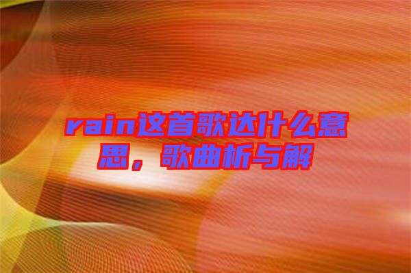 rain這首歌達(dá)什么意思，歌曲析與解