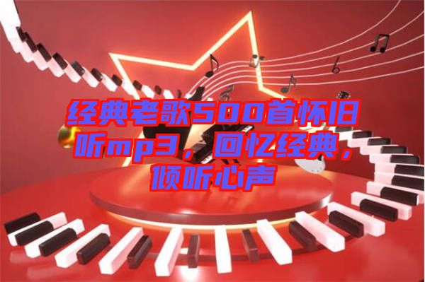 經(jīng)典老歌500首懷舊聽mp3，回憶經(jīng)典，傾聽心聲