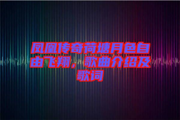 鳳凰傳奇荷塘月色自由飛翔，歌曲介紹及歌詞
