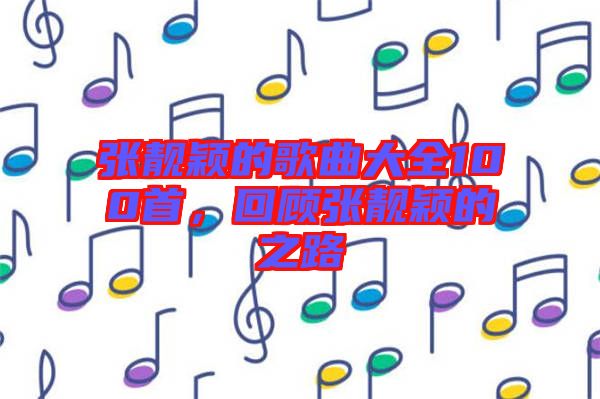 張靚穎的歌曲大全100首，回顧張靚穎的之路