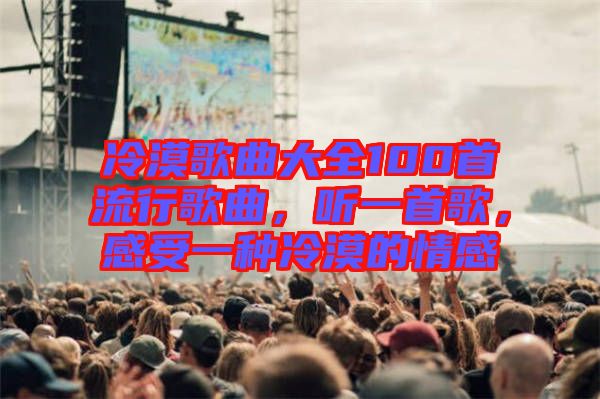 冷漠歌曲大全100首流行歌曲，聽一首歌，感受一種冷漠的情感