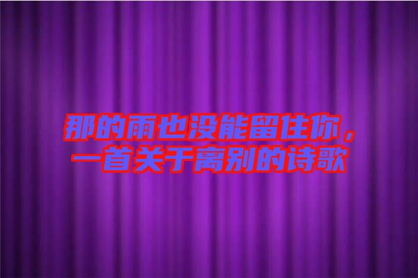 那的雨也沒能留住你，一首關(guān)于離別的詩歌