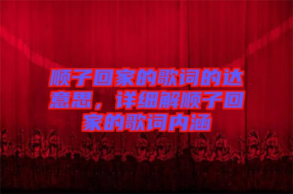 順子回家的歌詞的達意思，詳細解順子回家的歌詞內涵