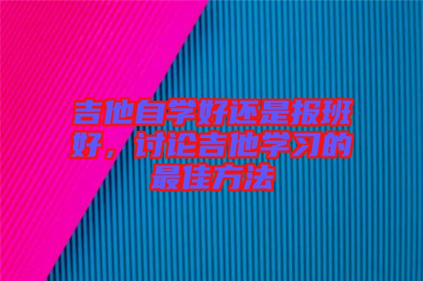 吉他自學好還是報班好，討論吉他學習的最佳方法