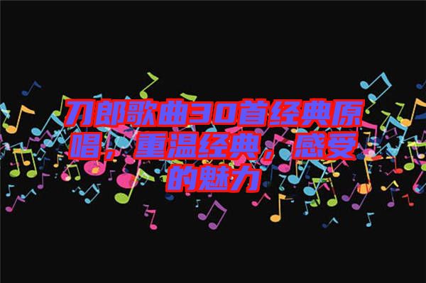 刀郎歌曲30首經(jīng)典原唱，重溫經(jīng)典，感受的魅力