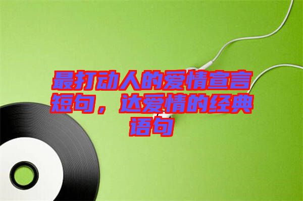 最打動人的愛情宣言短句，達愛情的經(jīng)典語句