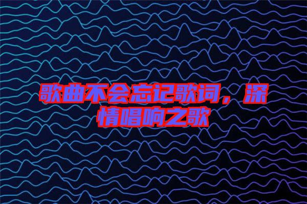 歌曲不會忘記歌詞，深情唱響之歌
