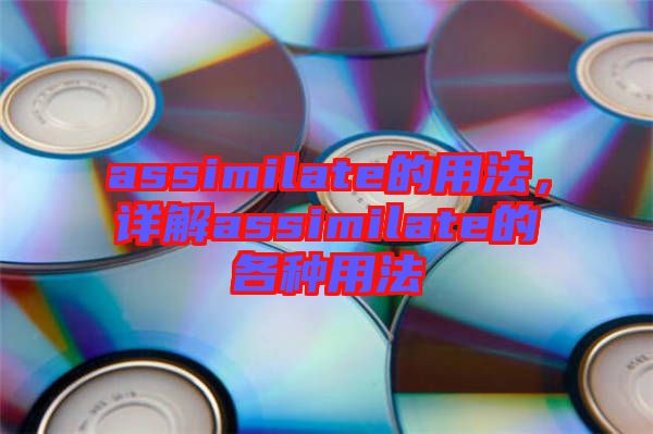 assimilate的用法，詳解assimilate的各種用法