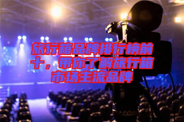 旅行箱品牌排行榜前十，帶你了解旅行箱市場主流品牌