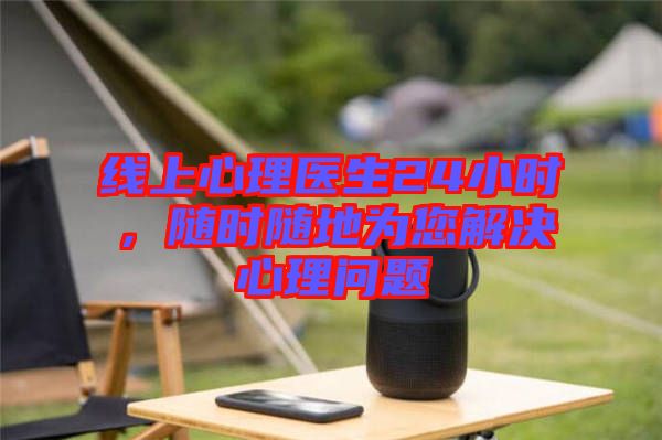 線上心理醫(yī)生24小時(shí)，隨時(shí)隨地為您解決心理問(wèn)題